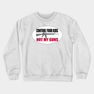 AR15 - Control Your Kids - NOT MY GUNS Crewneck Sweatshirt